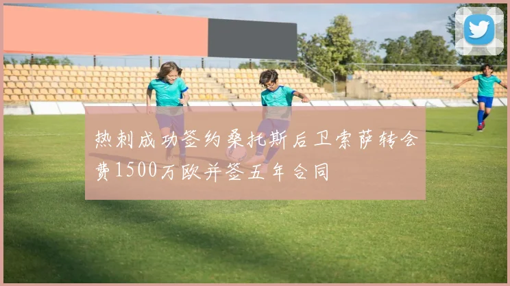 热刺成功签约桑托斯后卫索萨转会费1500万欧并签五年合同