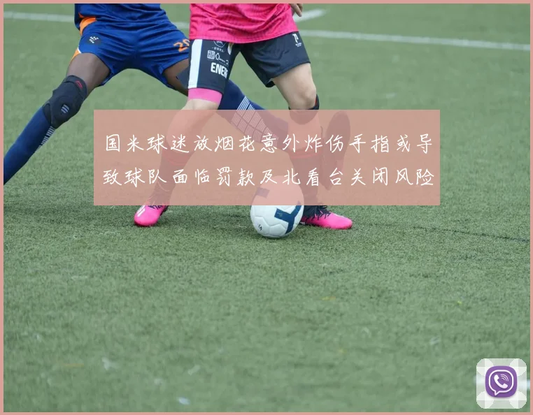 国米球迷放烟花意外炸伤手指或导致球队面临罚款及北看台关闭风险