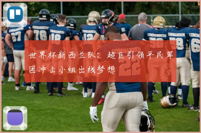 世界杯新西兰队：超巨引领平民军团冲击小组出线梦想