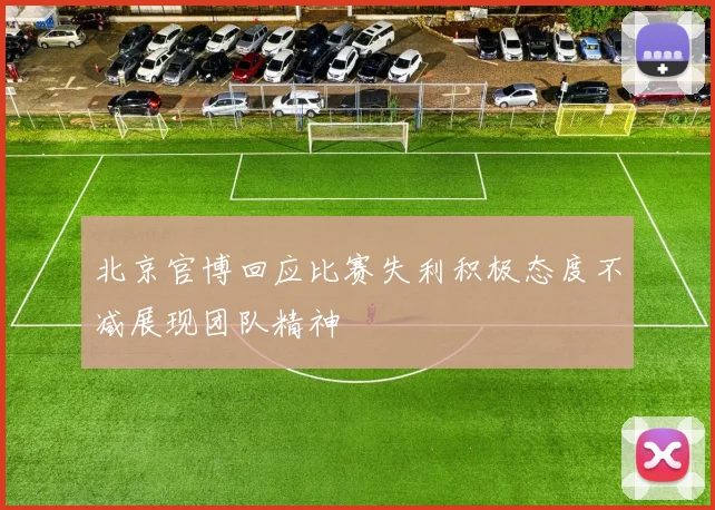 北京官博回应比赛失利积极态度不减展现团队精神